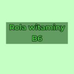 Rola witaminy B6